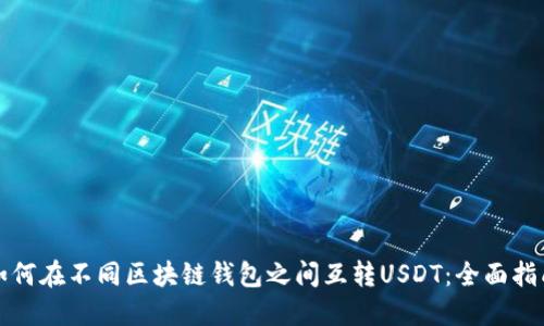 如何在不同区块链钱包之间互转USDT：全面指南