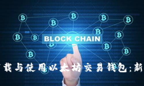 如何下载与使用以太坊交易钱包：新手指南