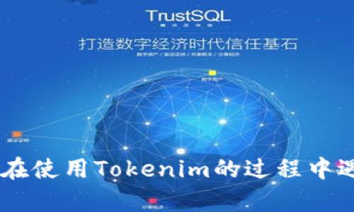 看起来您遇到了一些关于Tokenim授权签名的问题。请提供更多信息，以便我能够更好地帮助您。您是在使用Tokenim的过程中遇到问题吗？还是在尝试执行某些操作时遇到困难？如果能详细描述一下，可能会更容易找到解决方案。
