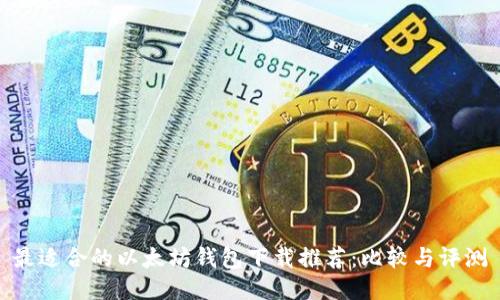 最适合的以太坊钱包下载推荐：比较与评测
