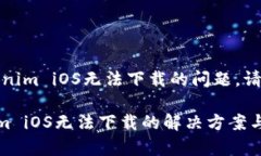 抱歉，关于Tokenim iOS无法下
