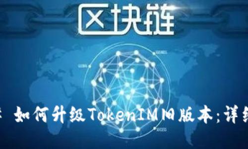 ### 如何升级TokenIM旧版本：详细指南