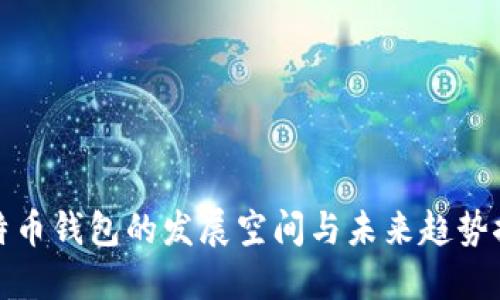 比特币钱包的发展空间与未来趋势探讨