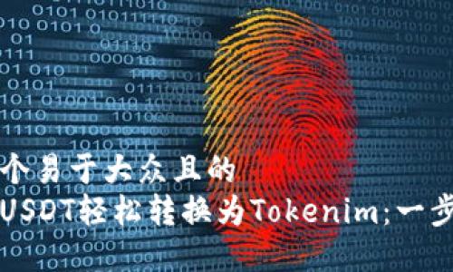 思考一个易于大众且的  
如何将USDT轻松转换为Tokenim：一步步指南