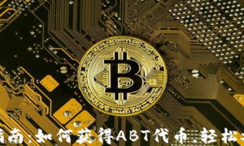 
Tokenim空投指南：如何获得ABT代币，轻松参与区块链项目