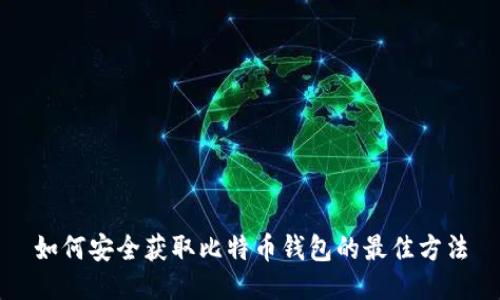 如何安全获取比特币钱包的最佳方法