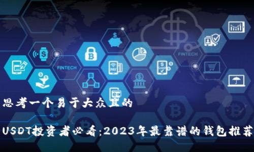 思考一个易于大众且的

USDT投资者必看：2023年最靠谱的钱包推荐