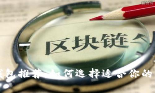 比特币钱包推荐：如何选择适合你的优质钱包