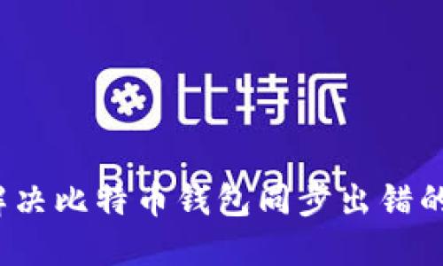 如何解决比特币钱包同步出错的问题？