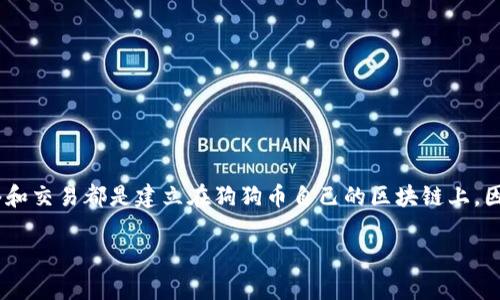 狗狗币（Dogecoin）是一种基于区块链技术的加密货币，其网络和交易都是建立在狗狗币自己的区块链上。因此，狗狗币不属于任何其他钱包链，也就是它有自己的独立链。

如果您还有其他相关问题或需要进一步的信息，请告诉我！