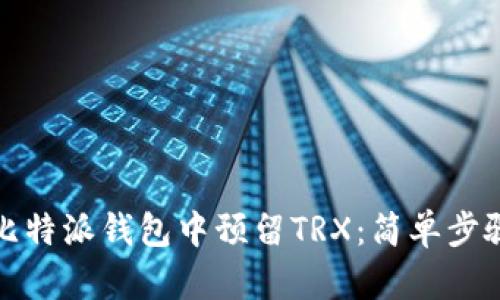 如何在比特派钱包中预留TRX：简单步骤与技巧