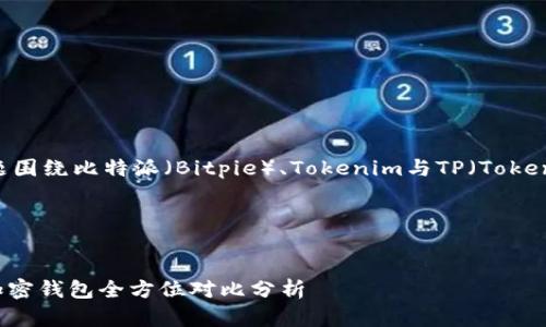 好的，我们来进行一次深入探讨，主题围绕比特派（Bitpie）、Tokenim与TP（TokenPocket）这三个加密钱包进行分析。

### 和关键词


比特派、Tokenim与TP：最受欢迎的加密钱包全方位对比分析