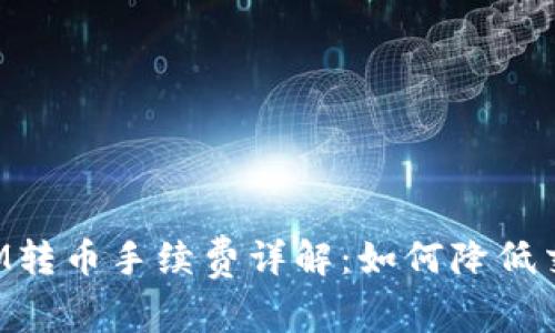 TokenIM转币手续费详解：如何降低交易成本
