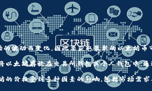以太坊（Ethereum）是一种广受欢迎的区块链平台，其原生加密货币是以太币（Ether，简称ETH）。以太币的市价会随着市场的波动而变化，因此要获取最新的以太坊币市价，建议访问主流加密货币交易所，如CoinMarketCap、Binance、Coinbase等，这些平台提供实时的市价更新和交易数据。

以太坊钱包本身不直接决定以太坊的市价，而是用来存储、接收和发送以太币及其他基于以太坊的代币。通常情况下，用户将以太坊存放在交易所钱包或个人钱包中，通过交易所进行交易。

如果你想知道特定时间点的以太坊市价，可以通过访问相关的加密货币市场平台获取实时数据。同时，值得注意的是，以太坊的价格受到多种因素的影响，包括市场需求、投资者情绪、技术发展和政策法规等。