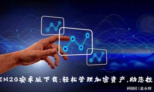 TokenIM20安卓版下载：轻松管理加密资产，助您投资之路