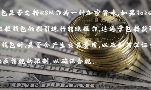 关于KSM币（Kusama币）是否可以提到Tokenim钱包，我们需要考虑以下几个方面：

1. **Tokenim钱包支持的币种**：首先要确认Tokenim钱包是否支持KSM作为一种加密货币。如果Tokenim钱包支持KSM，那么用户就可以将KSM币转入该钱包。

2. **转账操作**：如果Tokenim钱包支持KSM，用户可以根据钱包的指引进行转账操作。这通常包括获取KSM的接收地址、输入转账数量、确认交易等步骤。

3. **安全性和费用**：需要了解在将KSM币转入Tokenim钱包时，是否会产生交易费用，以及如何保证交易的安全性。

4. **平台限制**：还需检查KSM币是否受到所在国家或地区法规的限制，以确保合规。

如您有进一步的具体需求或者问题，请提供更多信息！