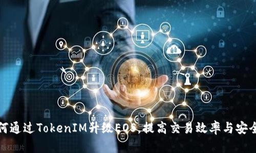 如何通过TokenIM升级EOS，提高交易效率与安全性