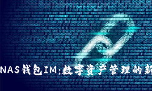 掌握NAS钱包IM：数字资产管理的新选择