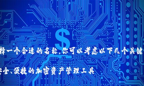 要为“tokenim”钱包选择一个合适的名称，你可以考虑以下几个关键点，使其既便于大众，又。

### tokenim钱包：安全、便捷的加密资产管理工具