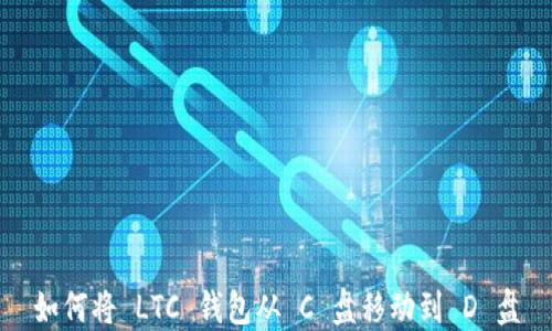 
如何将 LTC 钱包从 C 盘移动到 D 盘