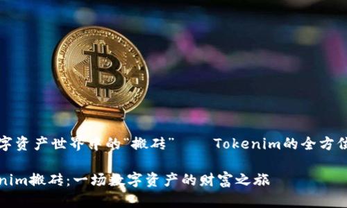 在数字资产世界中的“搬砖”——Tokenim的全方位解析

Tokenim搬砖：一场数字资产的财富之旅
