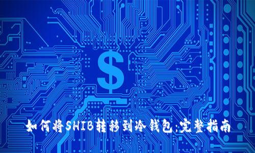 如何将SHIB转移到冷钱包：完整指南