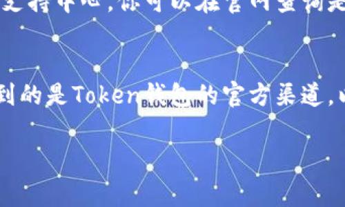 在进行与数字资产、区块链相关的操作时，找到合适的客服渠道非常重要。对于Token钱包，客服可以帮助用户解决账户问题、交易异常、资产恢复等问题。以下是寻找Token钱包客服的几种方法：

### 1. 官方网站
访问Token钱包的官方网站是获取客服信息的最基本和安全的方法。在官方网站上，一般会有“联系我们”或“帮助中心”的页面，在那里你可以找到客服的联系方式，包括邮箱、电话、在线客服聊天工具等信息。

### 2. 应用内支持
大多数数字钱包应用在其软件内部都设有客服或帮助支持系统。用户可以在登录后，查看设置或帮助选项来找到客服意见反馈通道。有些应用还有FAQ（常见问题解答）部分，可以先查看是否能找到自己想要的答案。

### 3. 社交媒体
很多数字钱包的官方社交媒体页面（如微博、微信公众号、Twitter、Telegram等）也会提供客服支持。你可以通过私人消息与他们联系，或者查找他们的帖子和评论中是否有其他用户提出的类似问题及其解答。

### 4. 社区论坛和讨论区
你还可以访问与Token钱包相关的社区论坛（如Reddit、Bitcointalk等），那里通常有其他用户的讨论以及钱包开发者的参与。用户可以在这些平台上寻找相关的帖子，或者直接发帖子询问问题。

### 5. 常见问题解答（FAQ）
Token钱包官方通常会提供一个FAQ部分，其中涵盖了用户可能遇到的常见问题，例如如何恢复钱包、如何获取帮助等。这个部分可以为你提供足够的信息来处理大部分问题。

### 6. 邮件支持
如果其他方式都无法解决你的问题，可以直接发送邮件给Token钱包的客服团队，详细描述你的问题。在提供尽量多的信息时，可以更快地得到解决方案。

### 7. 线下支持
虽然大多数Token钱包主要通过网络提供支持，但有时也会在特定的城市或者地区设有线下支持中心。你可以在官网查询是否有这样的服务。

### 总结
在网络环境中进行资产管理时，找到适合的客服是保护自己资产安全的重要一步。确保你找到的是Token钱包的官方渠道，以避免上当受骗。在向客服求助时，尽量提供清晰和详细的问题描述，以便快速得到解决方案。

如果你有其他问题或需要了解更多信息，请随时问我！
