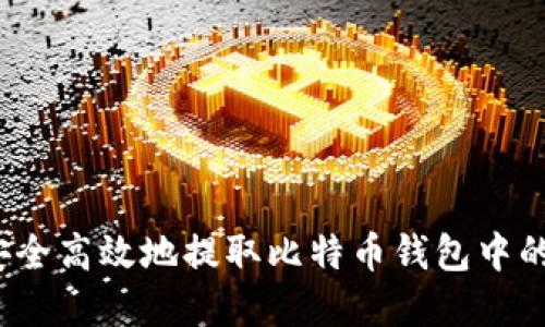 如何安全高效地提取比特币钱包中的资金？