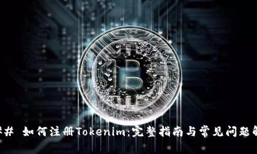 ### 如何注册Tokenim：完整指南与常见问题解答