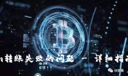 解决Tokenim转账失败的问题 - 详细指南与常见问答