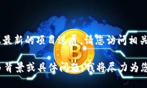 截至我最后的知识更新（2023年10月），我无法提供实时的市场信息或最新的项目进展。请您访问相关的加密货币交易所、项目的官方网站或社交媒体渠道获取最新的信息。

如果您想了解“tokenim 2.0”的相关问题或详细信息，您可以提供更多背景或具体问题，我将尽力为您提供相关的解释和信息。