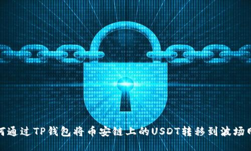 如何通过TP钱包将币安链上的USDT转移到波场网络