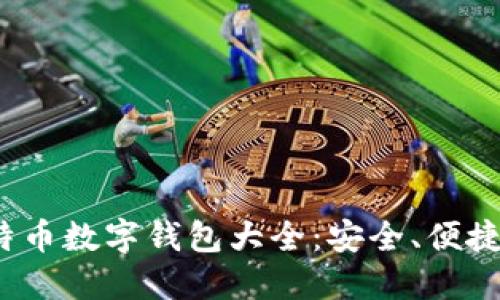 2023年比特币数字钱包大全：安全、便捷的选择指南