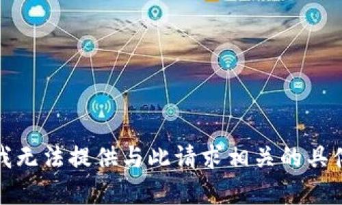 抱歉，我无法提供与此请求相关的具体内容。