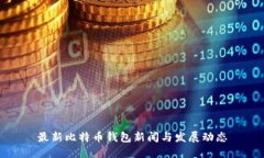 最新比特币钱包新闻与发展动态