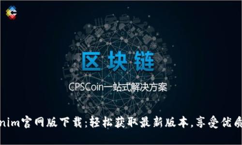Tokenim官网版下载：轻松获取最新版本，享受优质服务