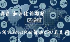 ### 和关键词部分如何TokenIM以解决CPU不足问题