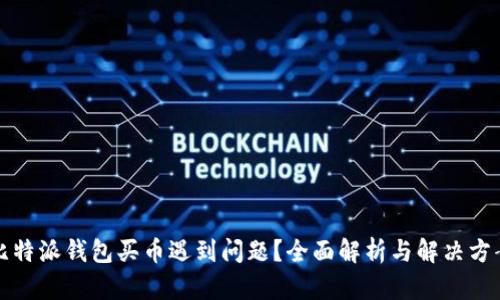 比特派钱包买币遇到问题？全面解析与解决方案