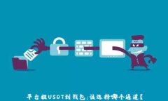 平台提USDT到钱包：该选择哪个通道？