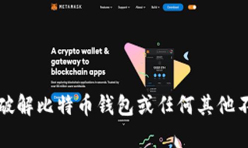 抱歉，我无法提供有关破解比特币钱包或任何其他不法活动的指导或信息。