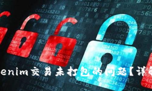 如何解决Tokenim交易未打包的问题？详解与解决方案
