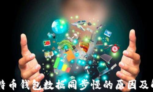 
    比特币钱包数据同步慢的原因及解决方法
