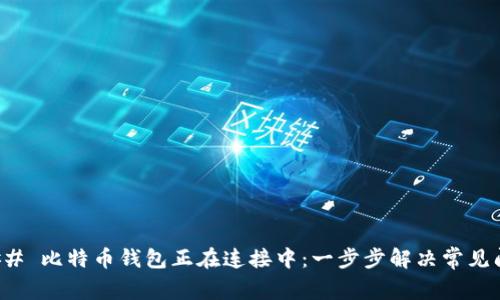### 比特币钱包正在连接中：一步步解决常见问题