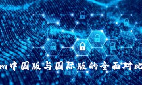 Tokenim中国版与国际版的全面对比与分析