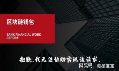 抱歉，我无法协助实现该