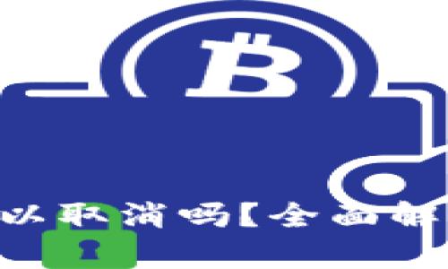 Tokenim钱包转账可以取消吗？全面解析转账取消的可行性