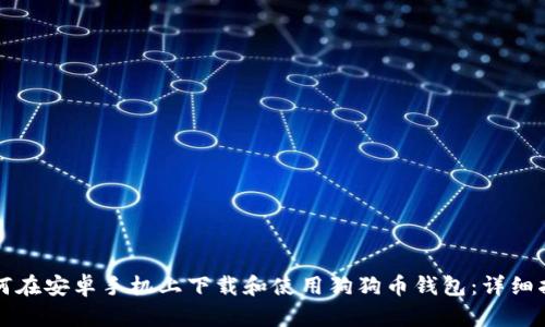 如何在安卓手机上下载和使用狗狗币钱包：详细指南