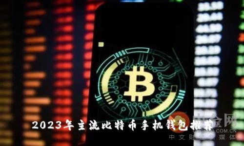2023年主流比特币手机钱包推荐