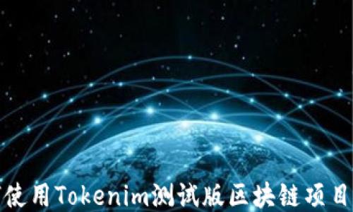 
如何使用Tokenim测试版区块链项目管理