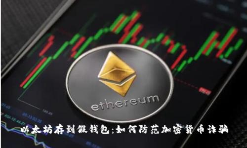 以太坊存到假钱包：如何防范加密货币诈骗